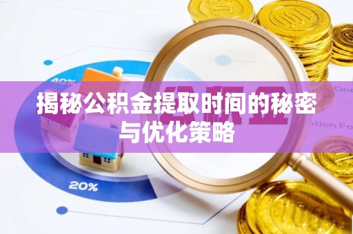 南丰揭秘公积金提取时间的秘密与优化策略